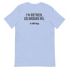 I’m Retired. Go Around Me. | Short-Sleeve Unisex T-Shirt